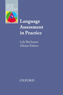 Language Assessment in Practice: Developing Language Assessments and Justifying Their Use in the Real World