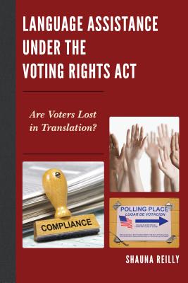 Language Assistance under the Voting Rights Act: Are Voters Lost in Translation? - Reilly, Shauna