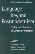 Language Beyond Postmodernism: Saying and Thinking in Gendlin Philosophy