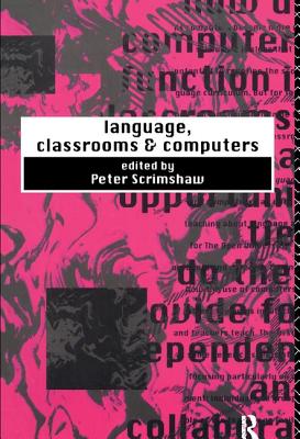 Language, Classrooms and Computers - Scrimshaw, Peter (Editor)