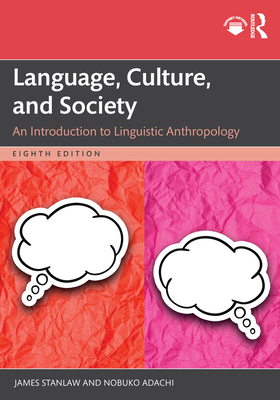 Language, Culture, and Society: An Introduction to Linguistic Anthropology - Stanlaw, James, and Adachi, Nobuko