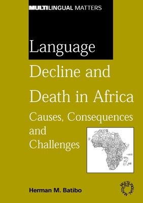 Language Decline and Death in Africa: Causes, Consequences and Challenges - Batibo, Herman M