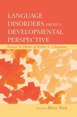 Language Disorders From a Developmental Perspective: Essays in Honor of Robin S. Chapman - Paul, Rhea (Editor)