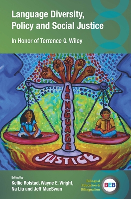 Language Diversity, Policy and Social Justice: In Honor of Terrence G. Wiley - Rolstad, Kellie (Editor), and Wright, Wayne E (Editor), and Liu, Na (Editor)