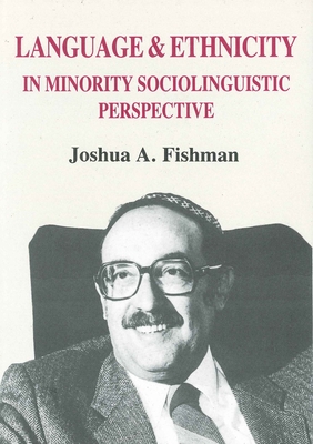 Language & Ethnicity in Minority Sociolinguistic Perspective - Fishman, Joshua A, Prof.