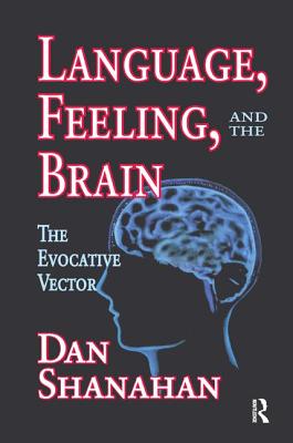 Language, Feeling, and the Brain: The Evocative Vector - Shanahan, Daniel