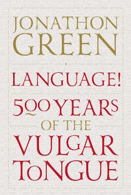 Language!: Five Hundred Years of the Vulgar Tongue - Green, Jonathon