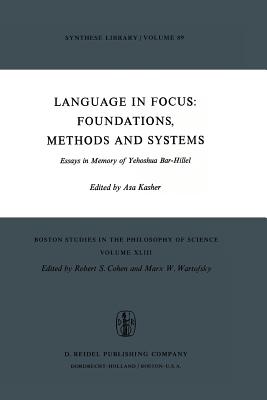 Language in Focus: Foundations, Methods and Systems: Essays in Memory of Yehoshua Bar-Hillel - Kasher, A. (Editor)