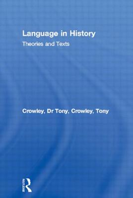 Language in History: Theories and Texts - Crowley, Tony, Dr.