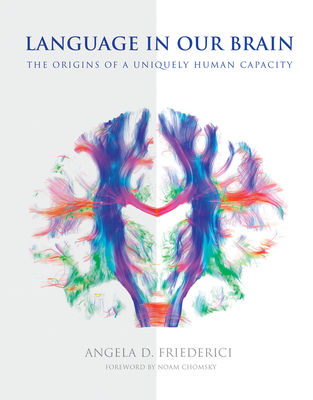 Language in Our Brain: The Origins of a Uniquely Human Capacity - Friederici, Angela D., and Chomsky, Noam (Foreword by)