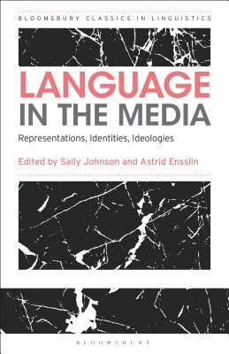 Language in the Media: Representations, Identities, Ideologies - Johnson, Sally (Editor), and Ensslin, Astrid (Editor)