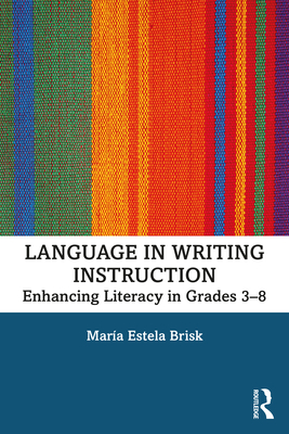 Language in Writing Instruction: Enhancing Literacy in Grades 3-8 - Brisk, Mara Estela