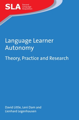 Language Learner Autonomy: Theory, Practice and Research - Little, David, and Dam, Leni, and Legenhausen, Lienhard