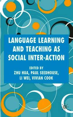 Language Learning and Teaching as Social Inter-Action - Hua, Z (Editor), and Seedhouse, P (Editor), and Cook, V (Editor)