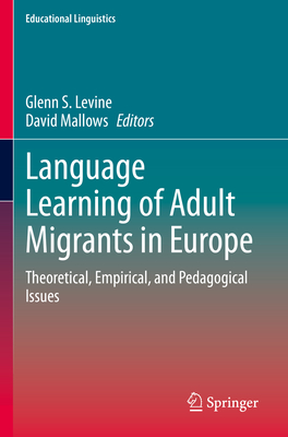 Language Learning of Adult Migrants in Europe: Theoretical, Empirical, and Pedagogical Issues - Levine, Glenn S. (Editor), and Mallows, David (Editor)
