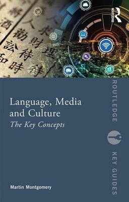 Language, Media and Culture: The Key Concepts - Montgomery, Martin