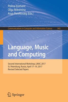 Language, Music and Computing: Second International Workshop, Lmac 2017, St. Petersburg, Russia, April 17-19, 2017, Revised Selected Papers - Eismont, Polina (Editor), and Mitrenina, Olga (Editor), and Pereltsvaig, Asya (Editor)