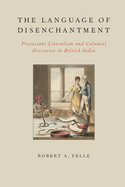 Language of Disenchantment: Protestant Literalism and Colonial Discourse in British India
