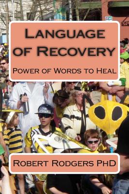 Language of Recovery: Power of Words to Heal - Rodgers Phd, Robert