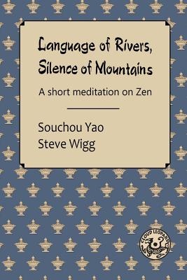 Language of Rivers, Silence of Mountains - Yao, Souchou, and Wigg, Steve