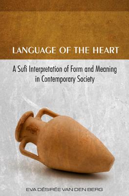 Language of the Heart: A Sufi Interpretation of Form & Meaning in Contemporary Society - van den Berg, Eva Dsire
