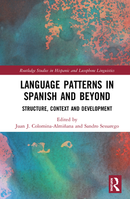 Language Patterns in Spanish and Beyond: Structure, Context and Development - Colomina-Almiana, Juan J. (Editor), and Sessarego, Sandro (Editor)