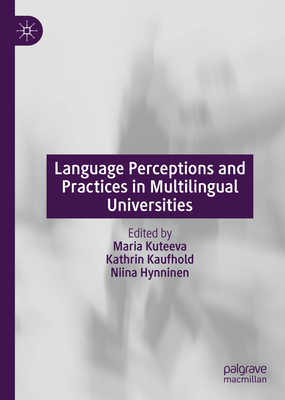 Language Perceptions and Practices in Multilingual Universities - Kuteeva, Maria (Editor), and Kaufhold, Kathrin (Editor), and Hynninen, Niina (Editor)