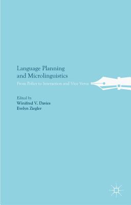 Language Planning and Microlinguistics: From Policy to Interaction and Vice Versa - Davies, W (Editor), and Ziegler, E (Editor)