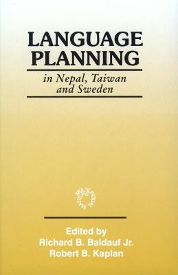 Language Planning in Nepal, Taiwan and Sweden - Baldauf Jr, Richard B (Editor), and Kaplan, Robert B, Ph.D. (Editor)