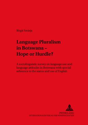 Language Pluralism in Botswana - Hope or Hurdle?: A Sociolinguistic Survey on Language Use and Language Attitudes in Botswana with Special Reference to the Status and Use of English - Dirven, Ren (Editor), and Smieja, Birgit