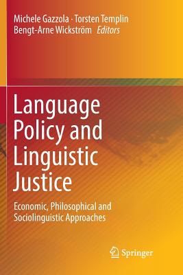 Language Policy and Linguistic Justice: Economic, Philosophical and Sociolinguistic Approaches - Gazzola, Michele (Editor), and Templin, Torsten (Editor), and Wickstrm, Bengt-Arne (Editor)