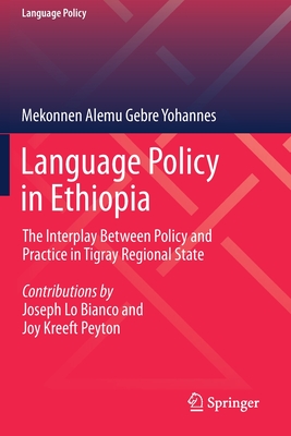 Language Policy in Ethiopia: The Interplay Between Policy and Practice in Tigray Regional State - Yohannes, Mekonnen Alemu Gebre, and Lo Bianco, Joseph (Contributions by), and Kreeft Peyton, Joy (Contributions by)