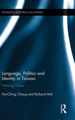 Language, Politics and Identity in Taiwan: Naming China - Chang, Hui-Ching, and Holt, Richard