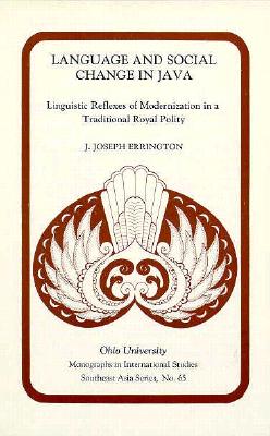Language & Social Change Java: Linguistic Reflexes of Modernization in a Traditional Royal Polity Volume 65 - Errington, Joseph J
