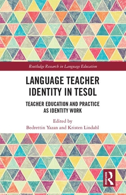 Language Teacher Identity in TESOL: Teacher Education and Practice as Identity Work - Yazan, Bedrettin (Editor), and Lindahl, Kristen (Editor)