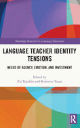 Language Teacher Identity Tensions: Nexus of Agency, Emotion, and Investment
