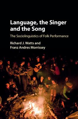 Language, the Singer and the Song: The Sociolinguistics of Folk Performance - Watts, Richard J, and Morrissey, Franz Andres