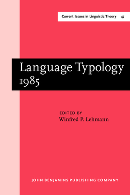 Language Typology 1985: Papers from the Linguistic Typology Symposium, Moscow, 9-13 Dec. 1985 - Lehmann, Winfred P (Editor)