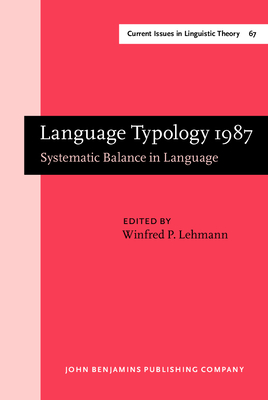 Language Typology 1987: Systematic Balance in Language. Papers from the Linguistic Typology Symposium, Berkeley, 1-3 Dec 1987 - Lehmann, Winfred P (Editor)