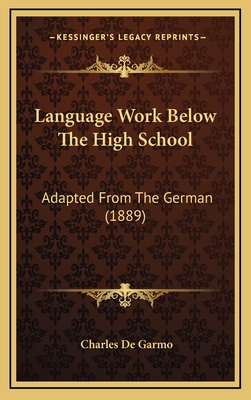 Language Work Below the High School: Adapted from the German (1889) - Garmo, Charles De (Translated by)