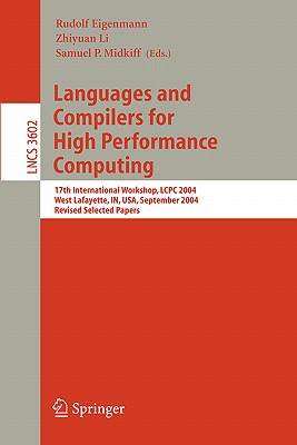 Languages and Compilers for High Performance Computing: 17th International Workshop, Lcpc 2004, West Lafayette, In, Usa, September 22-24, 2004, Revised Selected Papers - Eigenmann, Rudolf (Editor), and Li, Zhiyuan (Editor), and Midkiff, Samuel P (Editor)