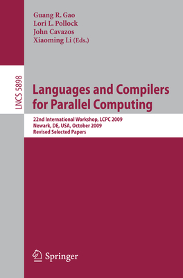 Languages and Compilers for Parallel Computing: 22nd International Workshop, Lcpc 2009, Newark, De, Usa, October 8-10, 2009, Revised Selected Papers - Gao, Guang R (Editor), and Pollock, Lori (Editor), and Cavazos, John (Editor)