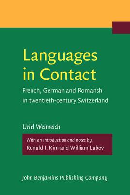 Languages in Contact: French, German and Romansh in twentieth-century Switzerland - Weinreich, Uriel, and Kim, Ronald I. (Introduction by), and Labov, William (Introduction by)