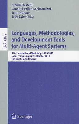 Languages, Methodologies, and Development Tools for Multi-Agent Systems: Third International Workshop, LADS 2010, Lyon, France, August 30--September 1, 2010, Revised Selected Papers - Dastani, Mehdi (Editor), and El Fallah Seghrouchni, Amal (Editor), and Hbner, Jomi (Editor)
