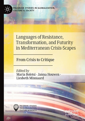 Languages of Resistance, Transformation, and Futurity in Mediterranean Crisis-Scapes: From Crisis to Critique - Boletsi, Maria (Editor), and Houwen, Janna (Editor), and Minnaard, Liesbeth (Editor)