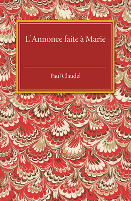 L'Annonce Faite a Marie: Mystere En Quatre Actes Et Un Prologue - Claudel, Paul, and Lytton Sells, A (Editor), and Girdlestone, C M (Editor)