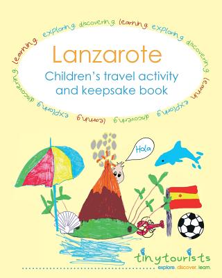 Lanzarote! Children's travel activity and keepsake book: Fun-filled, Lanzarote-themed activities to keep your child entertained on your trip abroad. - Tourists, Tiny