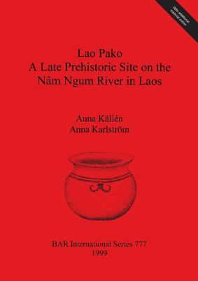 Lao Pako: A Late Prehistoric Site on the Nm Ngum River in Laos - Klln, Anna, and Karlstrm, Anna