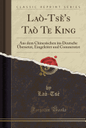 Lao-Tse's Tao Te King: Aus Dem Chinesischen Ins Deutsche UEbersetzt, Eingeleitet Und Commentirt (Classic Reprint)