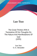 Lao-Tsze: The Great Thinker, With A Translation Of His Thoughts On The Nature And Manifestations Of God (1895)